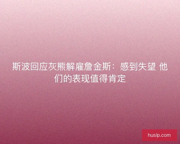 斯波回应灰熊解雇詹金斯：感到失望 他们的表现值得肯定