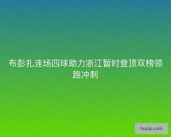 布彭扎连场四球助力浙江暂时登顶双榜领跑冲刺